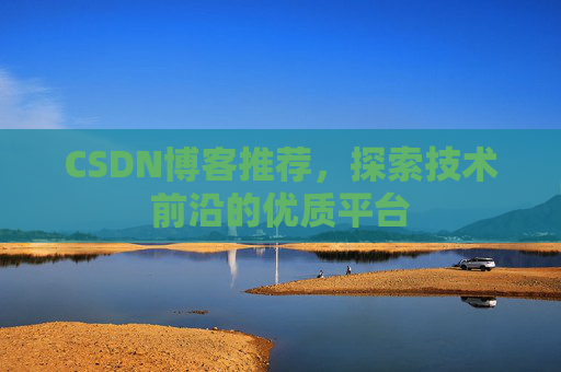 CSDN博客推荐，探索技术前沿的优质平台